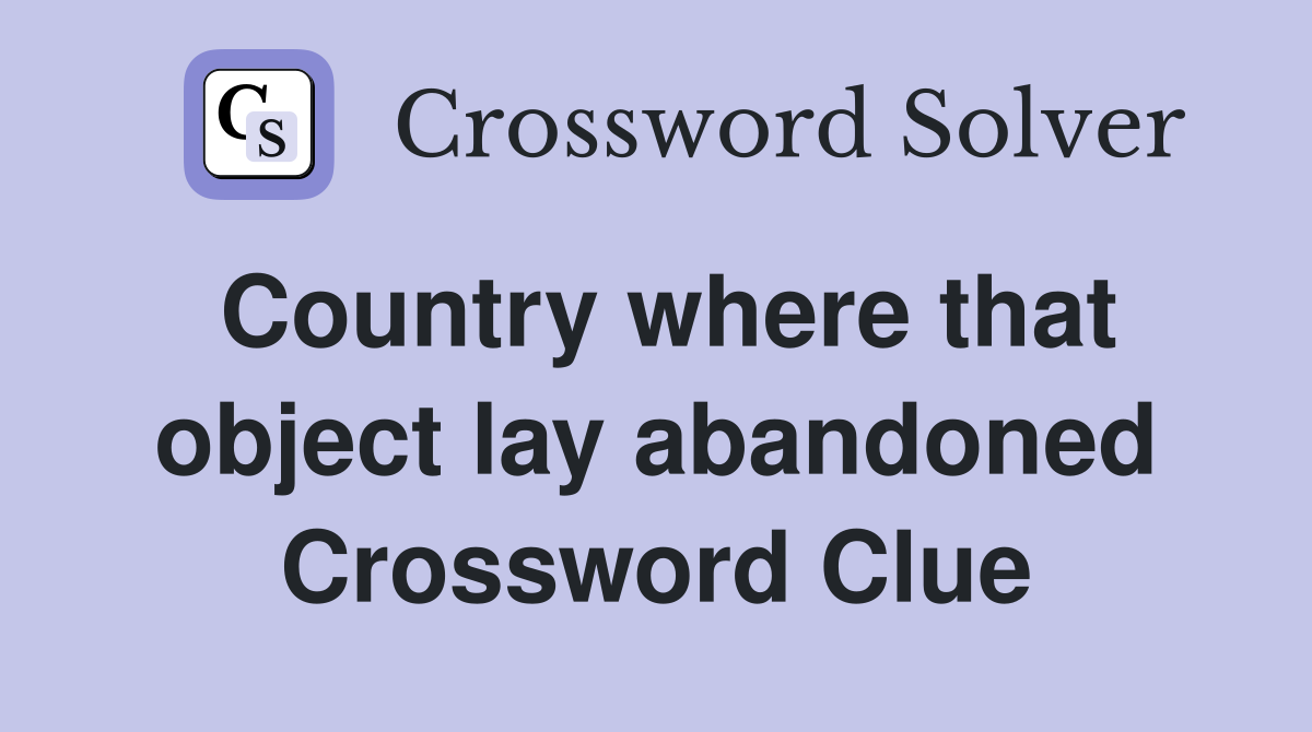 Country where that object lay abandoned Crossword Clue