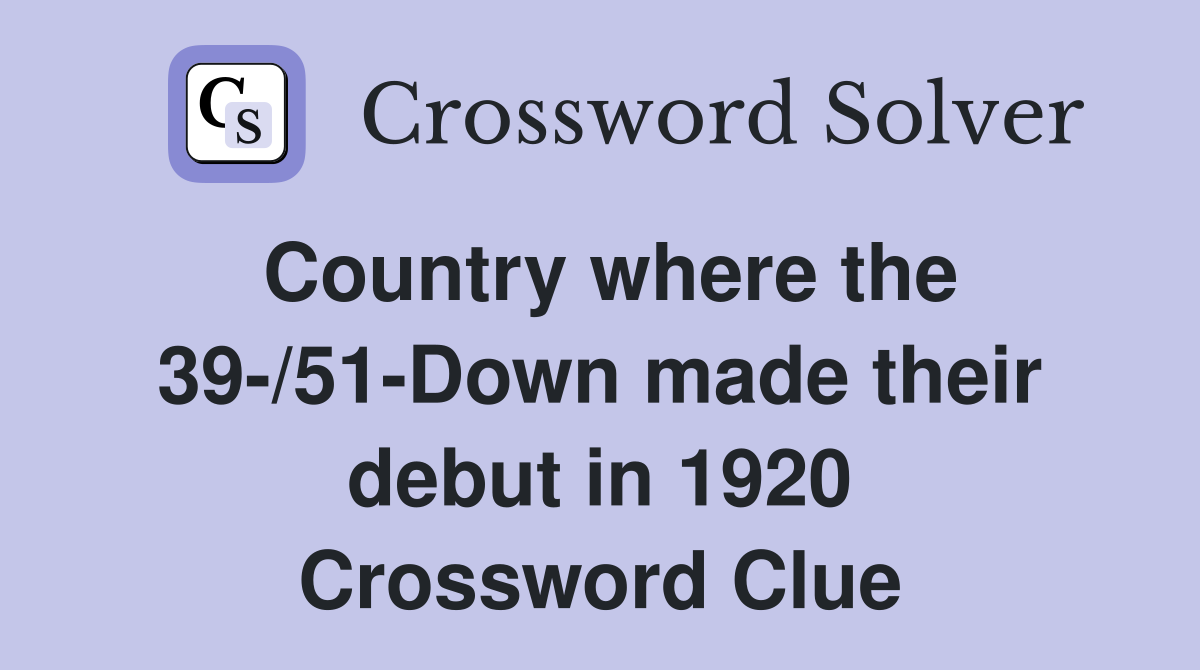 Country where the 39-/51-Down made their debut in 1920 Crossword Clue