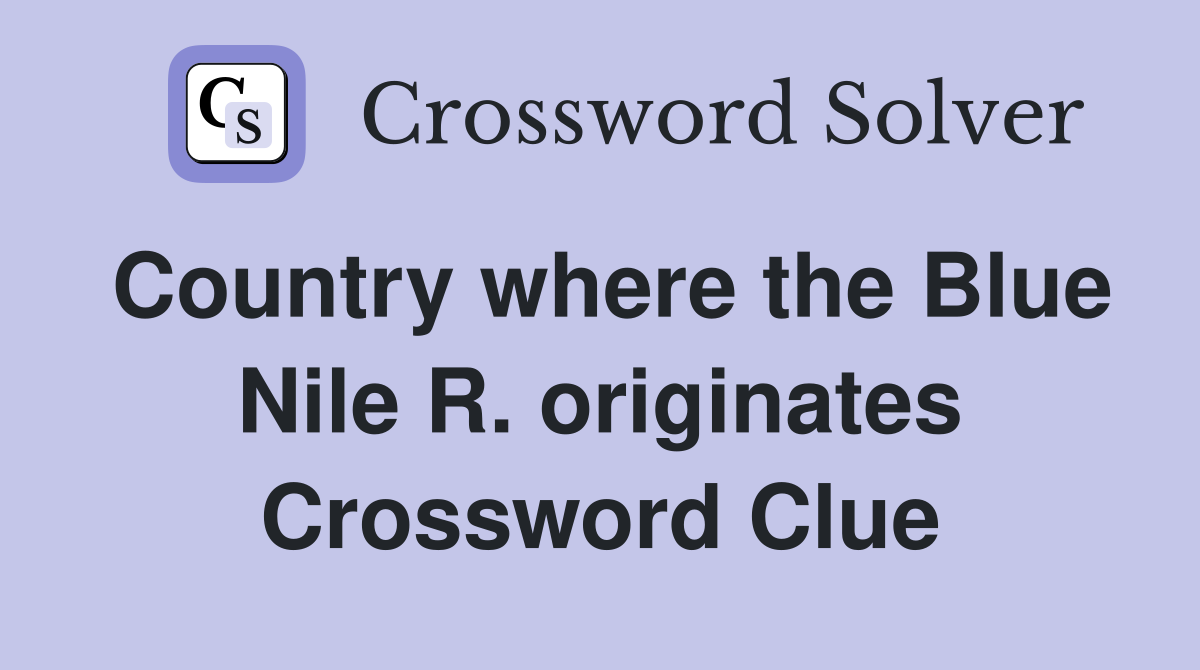 Country where the Blue Nile R. originates Crossword Clue