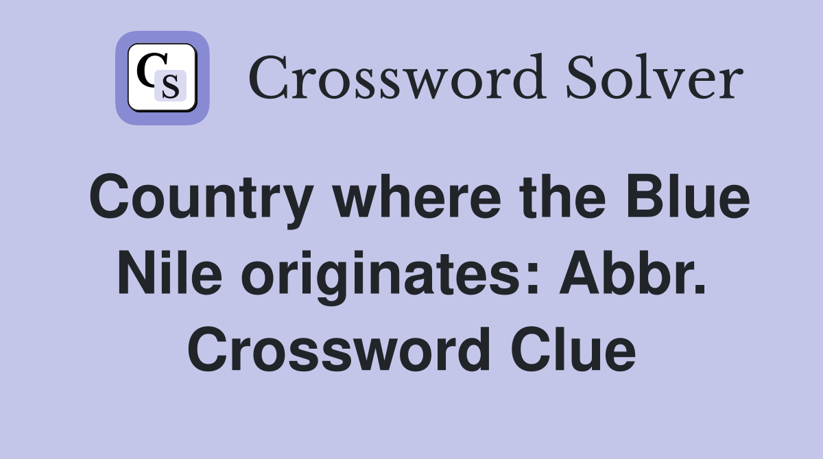 Country where the Blue Nile originates: Abbr. Crossword Clue