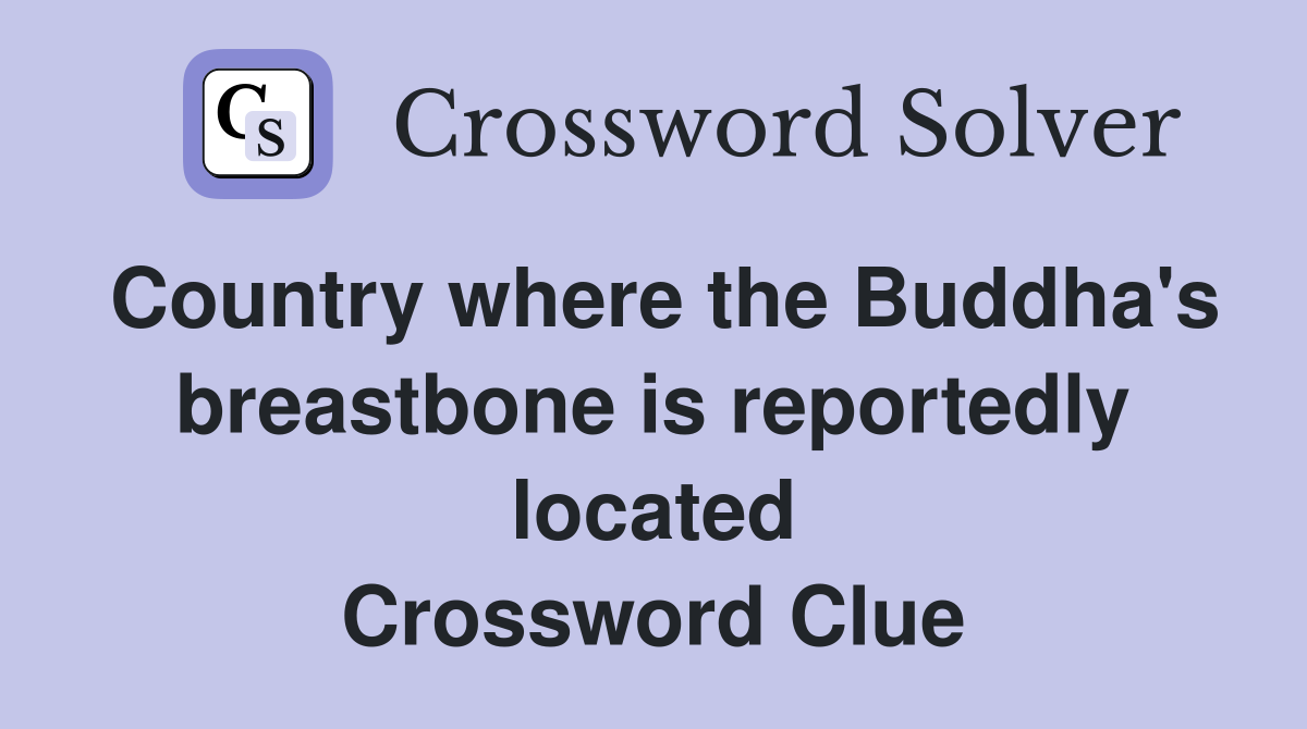 Country where the Buddha's breastbone is reportedly located Crossword Clue