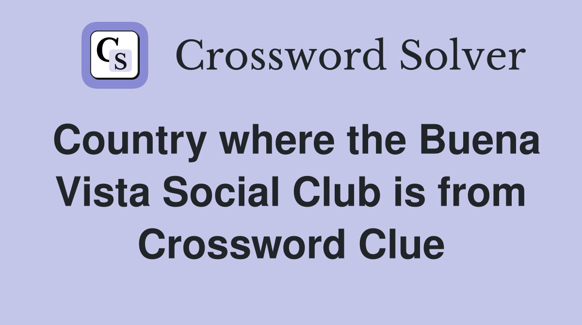 Country where the Buena Vista Social Club is from Crossword Clue