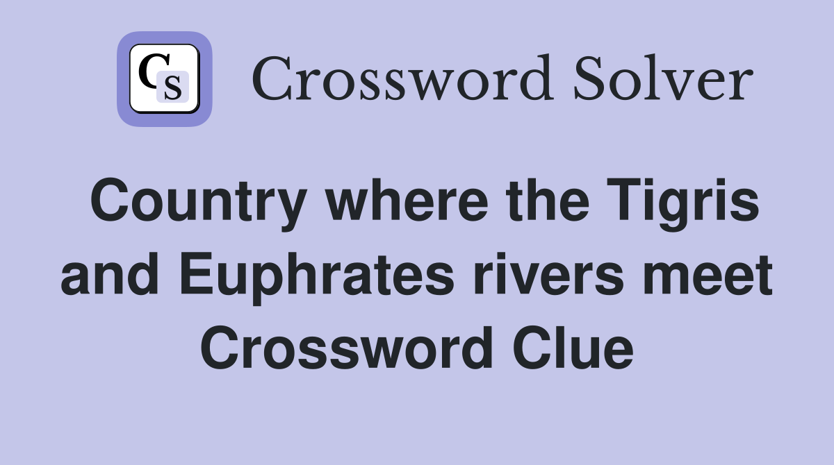 Country where the Tigris and Euphrates rivers meet Crossword Clue