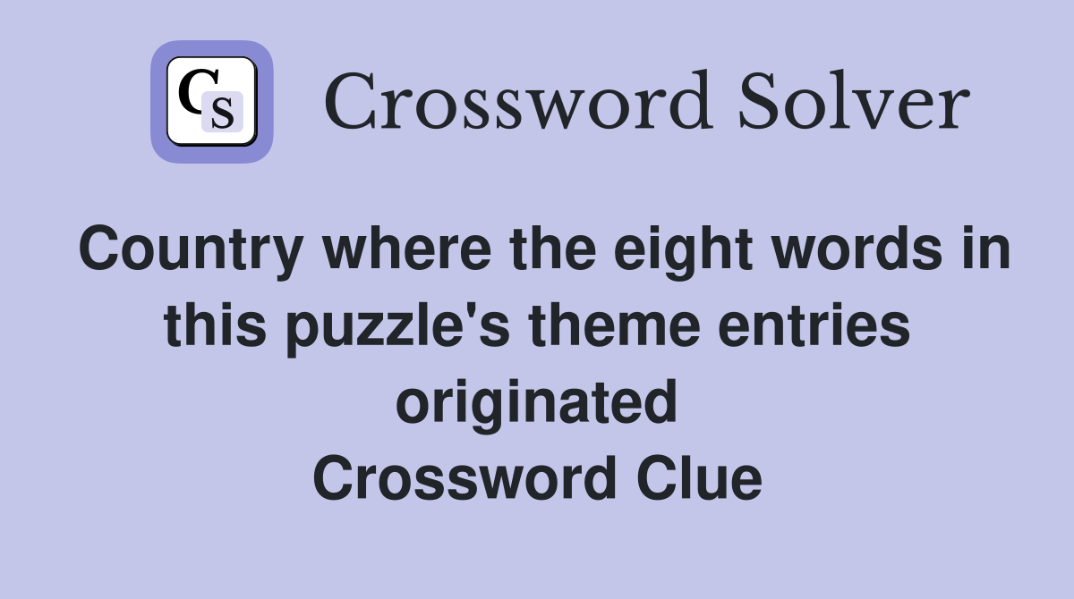Country where the eight words in this puzzle's theme entries originated Crossword Clue
