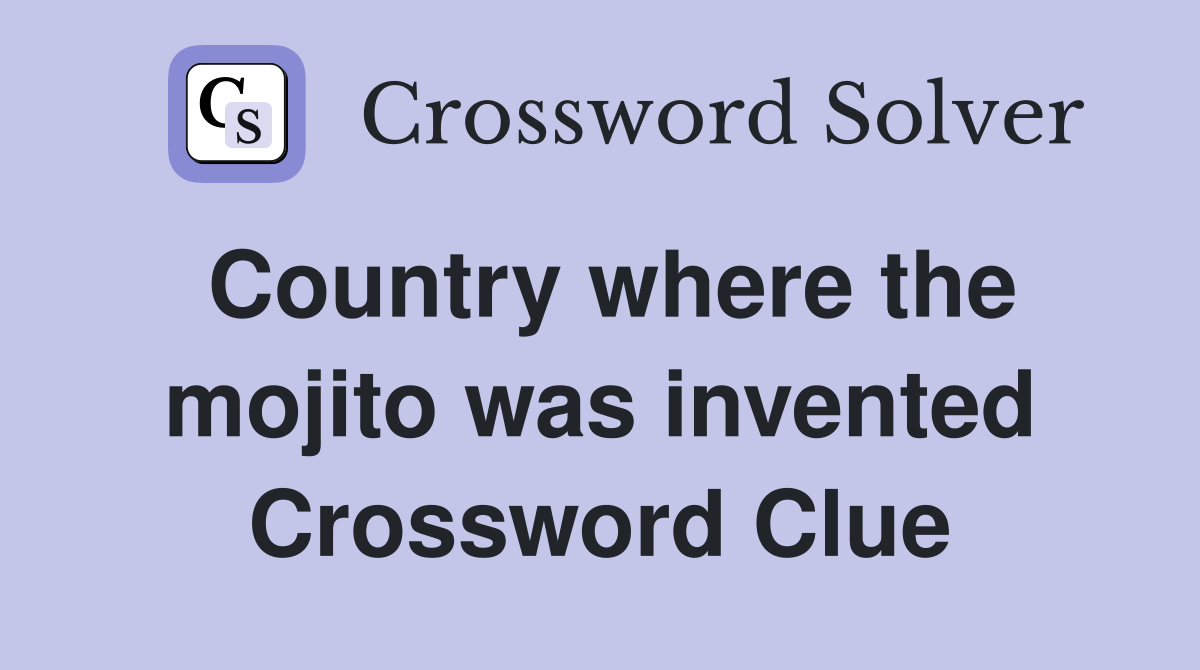 Country where the mojito was invented Crossword Clue