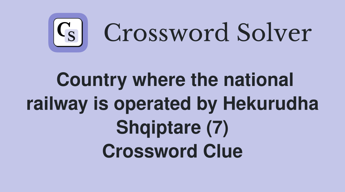 Country where the national railway is operated by Hekurudha Shqiptare (7) Crossword Clue