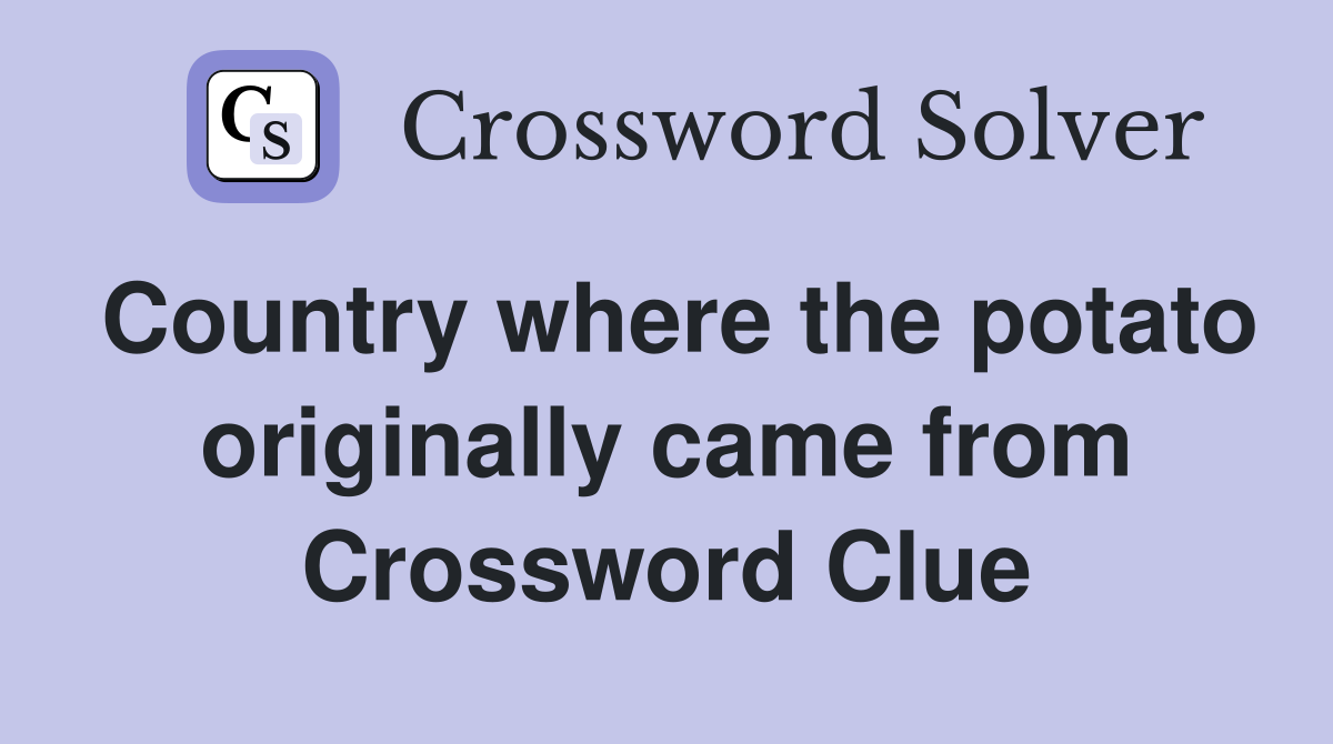 Country where the potato originally came from Crossword Clue
