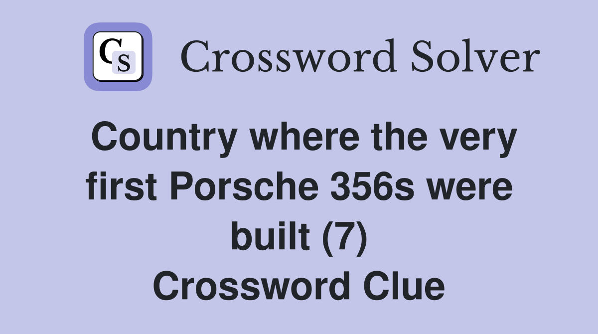 Country where the very first Porsche 356s were built (7) Crossword Clue