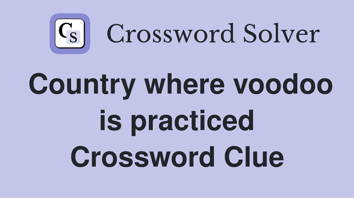 Country where voodoo is practiced Crossword Clue