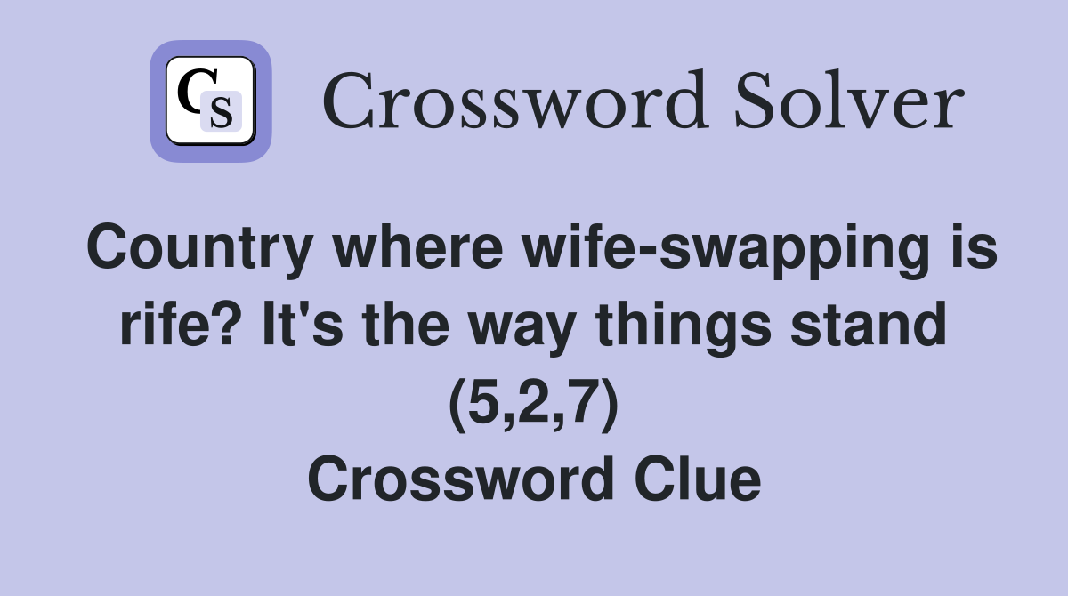 Country where wife-swapping is rife? It's the way things stand (5,2,7) Crossword Clue