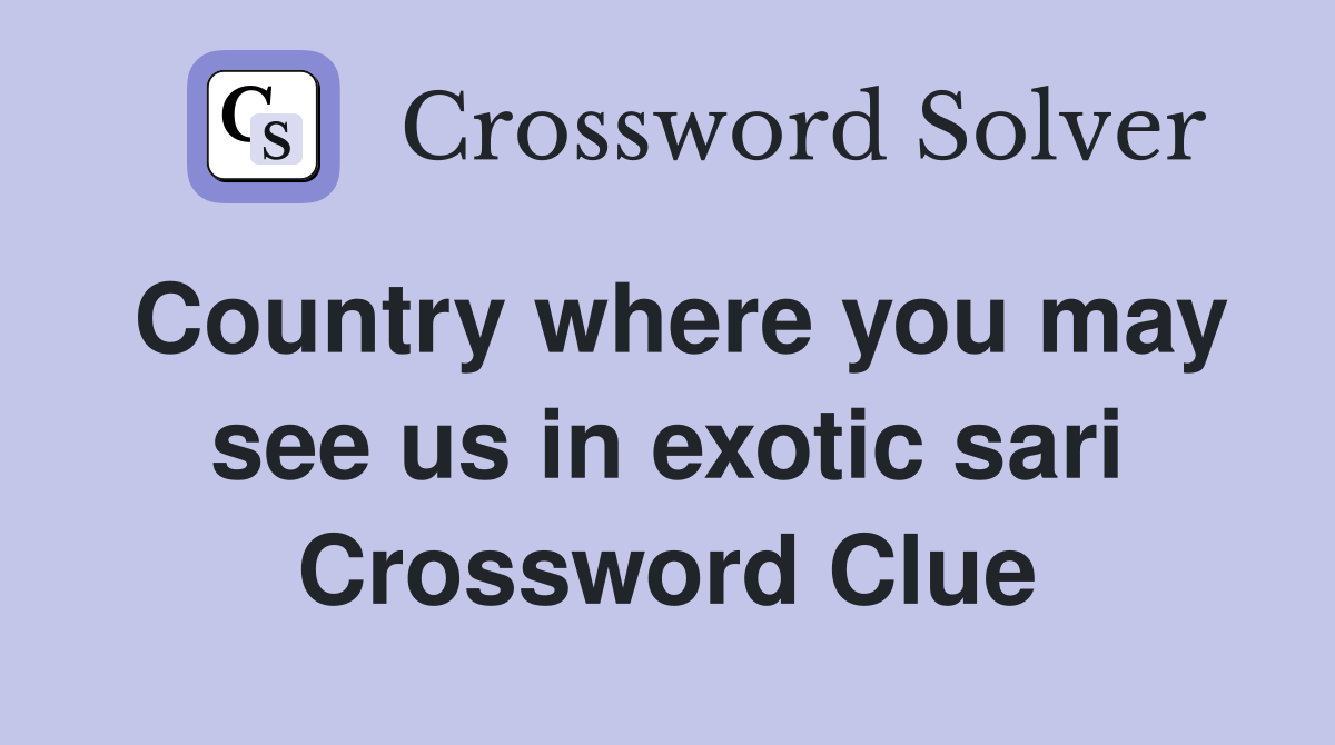 Country where you may see us in exotic sari Crossword Clue