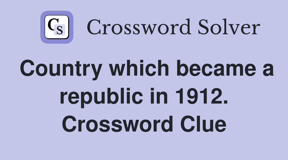 Country which became a republic in 1912. Crossword Clue