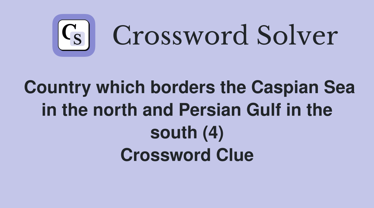 Country which borders the Caspian Sea in the north and Persian Gulf in the south (4) Crossword Clue