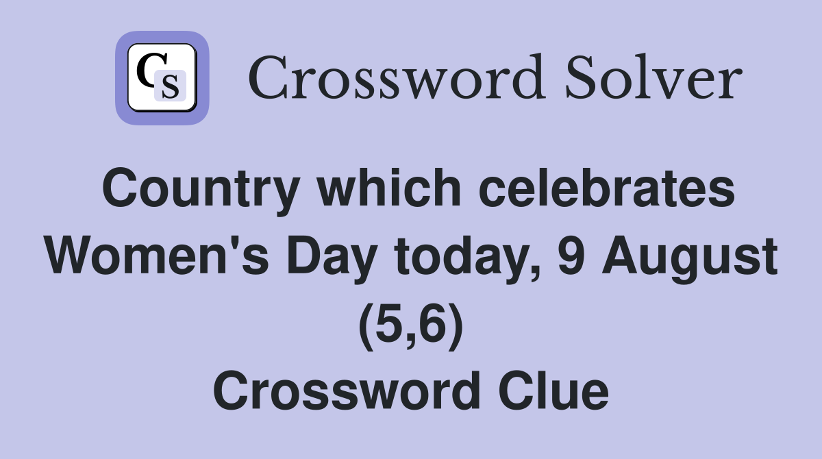 Country which celebrates Women's Day today, 9 August (5,6) Crossword Clue