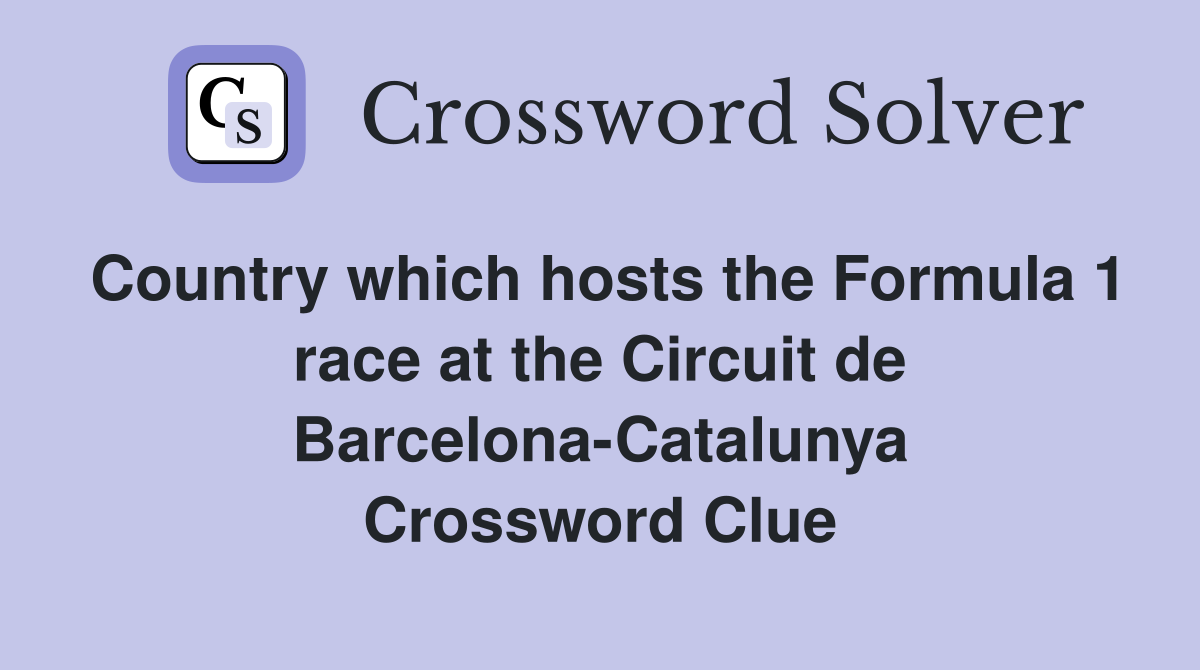 Country which hosts the Formula 1 race at the Circuit de Barcelona-Catalunya Crossword Clue