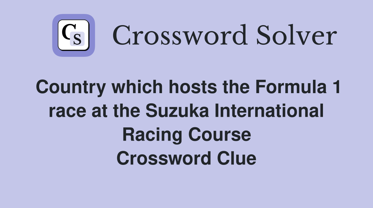 Country which hosts the Formula 1 race at the Suzuka International Racing Course Crossword Clue