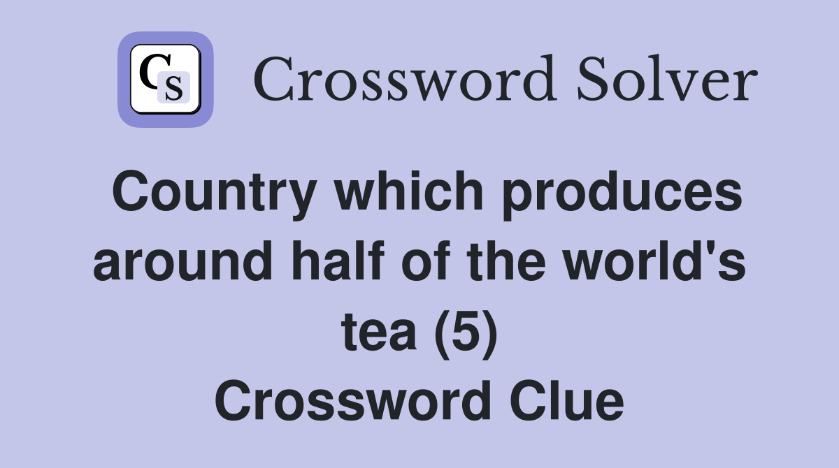Country which produces around half of the world's tea (5) Crossword Clue