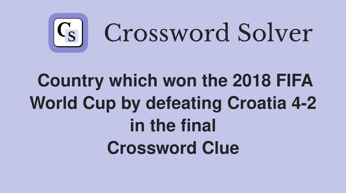 Country which won the 2018 FIFA World Cup by defeating Croatia 4-2 in the final Crossword Clue