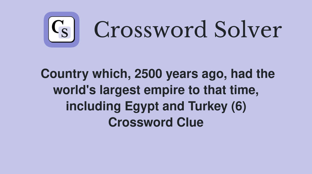 Country which, 2500 years ago, had the world's largest empire to that time, including Egypt and Turkey (6) Crossword Clue