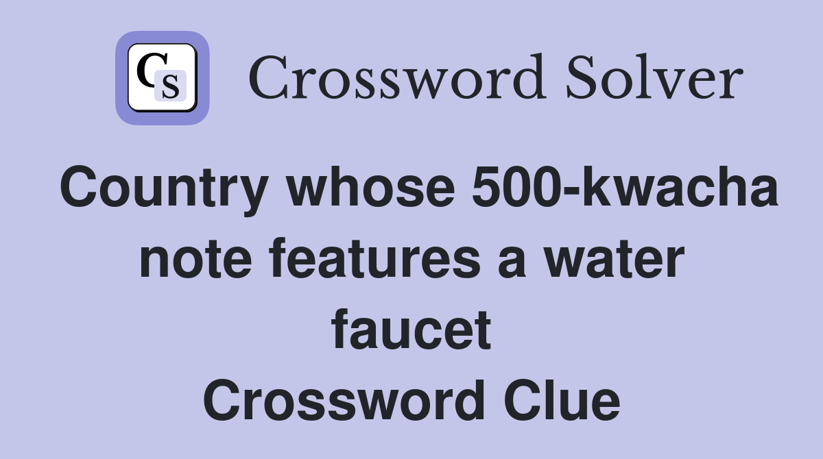Country whose 500-kwacha note features a water faucet Crossword Clue