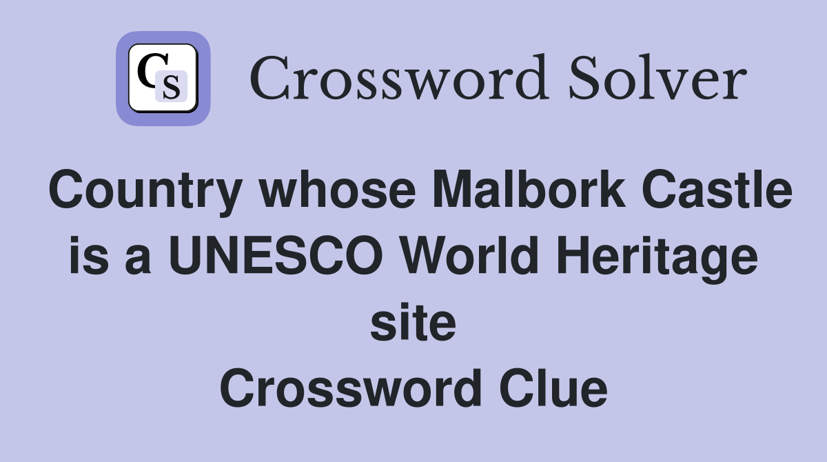Country whose Malbork Castle is a UNESCO World Heritage site Crossword Clue