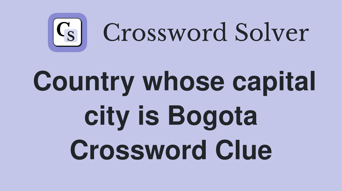 Country whose capital city is Bogota Crossword Clue