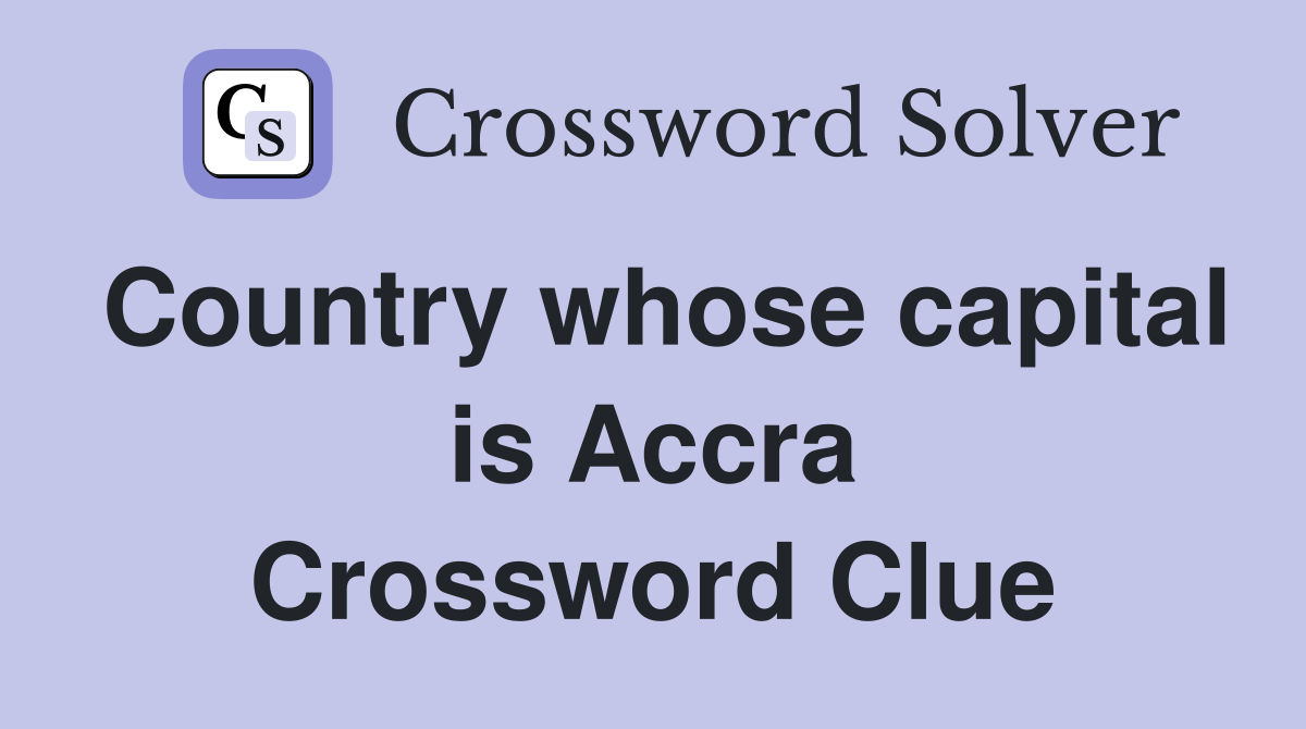 Country whose capital is Accra Crossword Clue