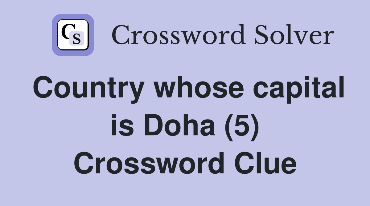 Country whose capital is Doha (5) Crossword Clue