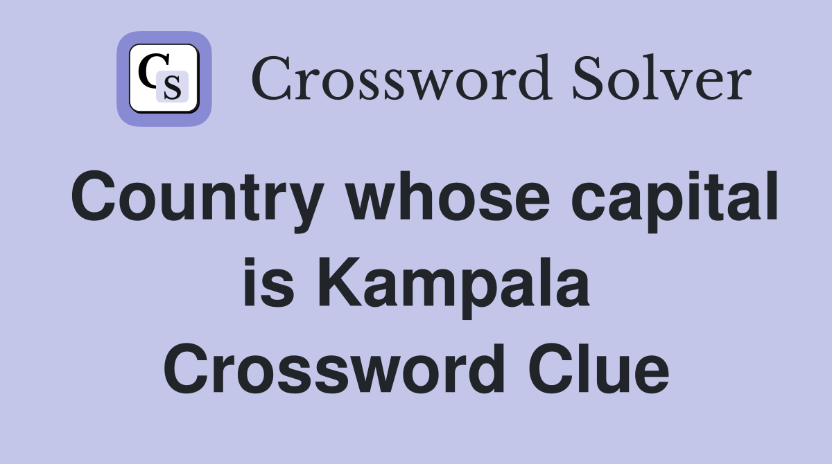 Country whose capital is Kampala Crossword Clue