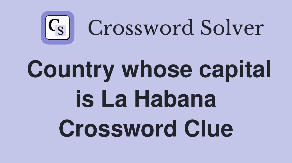 Country whose capital is La Habana Crossword Clue