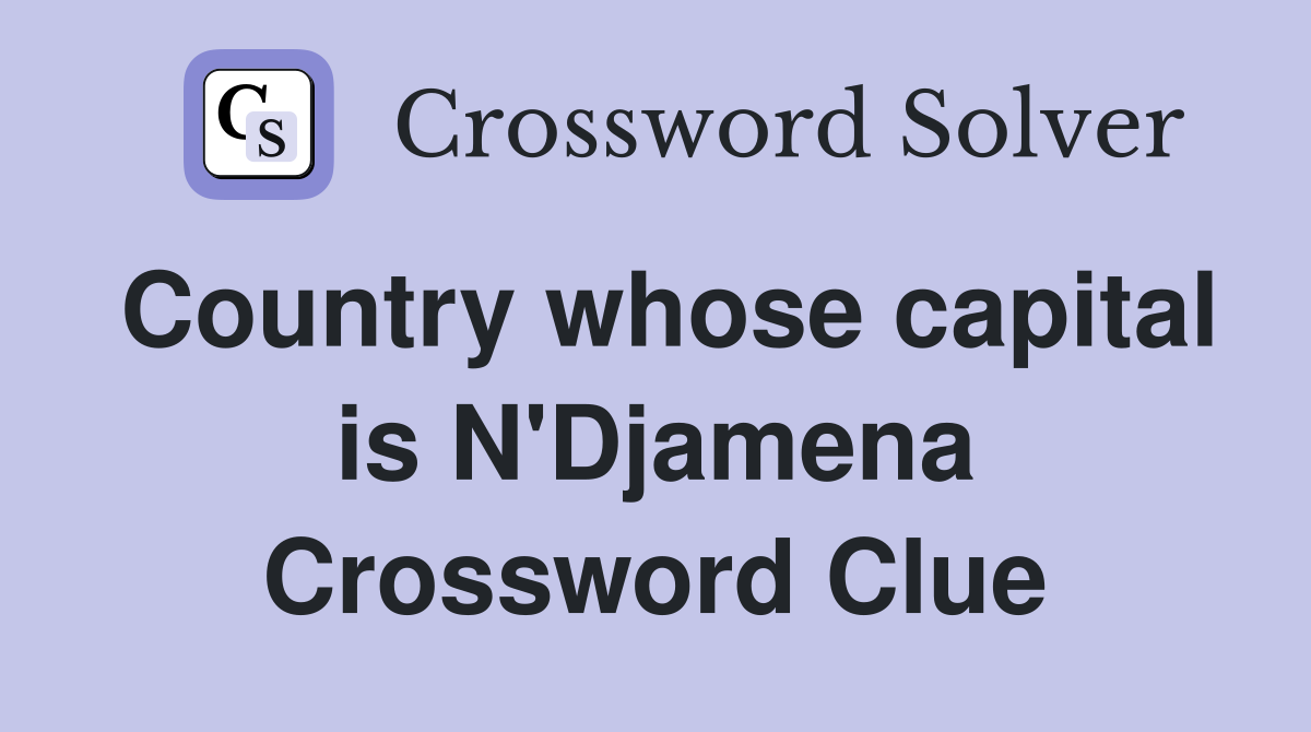 Country whose capital is N'Djamena Crossword Clue