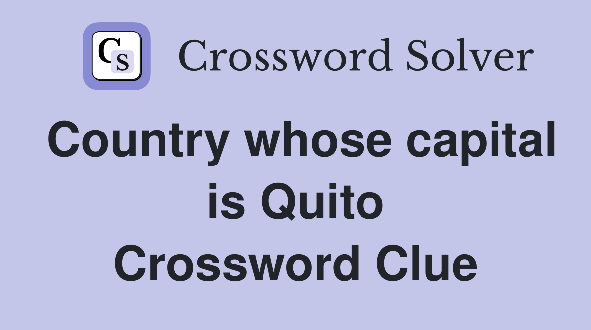 Country whose capital is Quito Crossword Clue