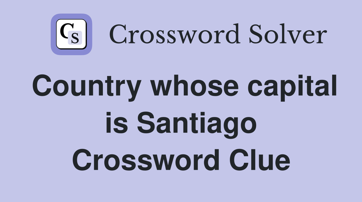 Country whose capital is Santiago Crossword Clue