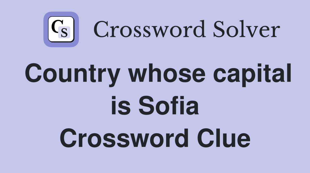 Country whose capital is Sofia Crossword Clue