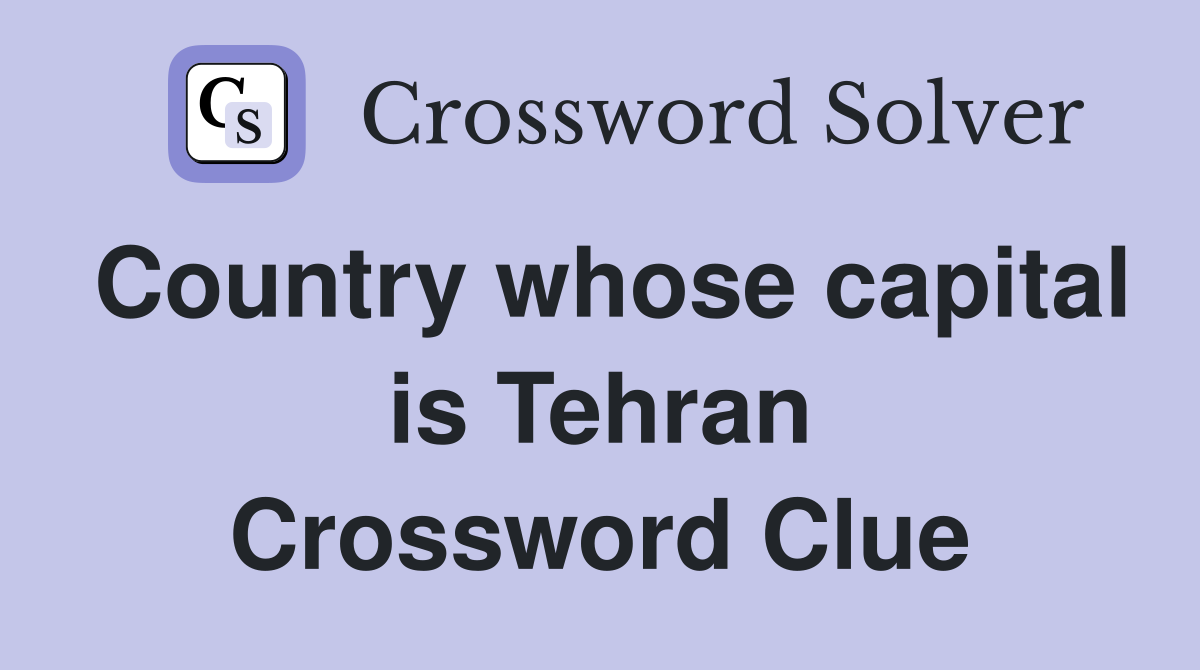 Country whose capital is Tehran Crossword Clue