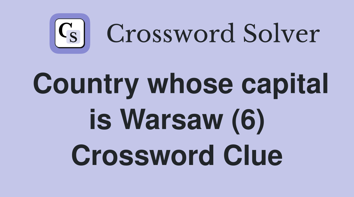 Country whose capital is Warsaw (6) Crossword Clue