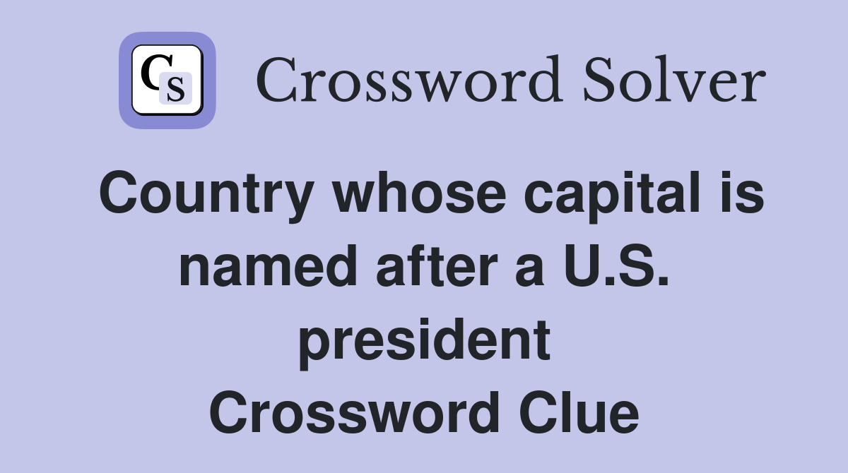Country whose capital is named after a U.S. president Crossword Clue