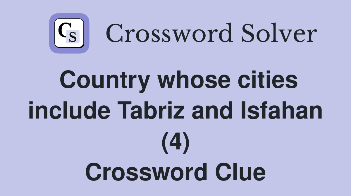 Country whose cities include Tabriz and Isfahan (4) Crossword Clue