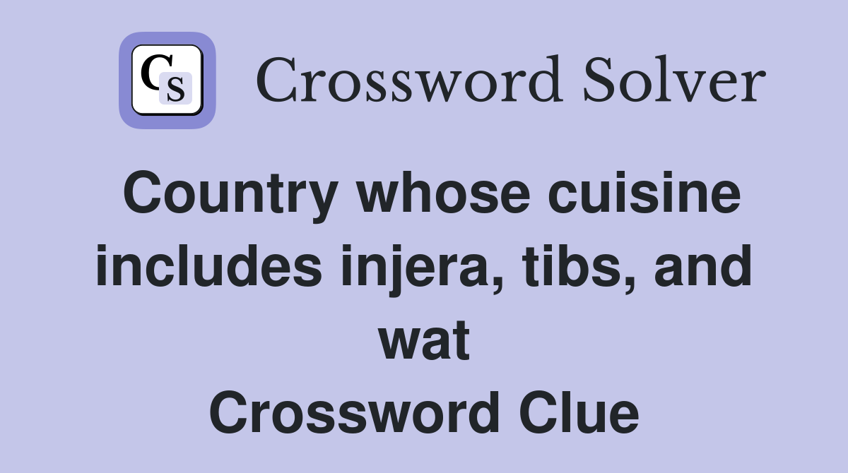 Country whose cuisine includes injera, tibs, and wat Crossword Clue