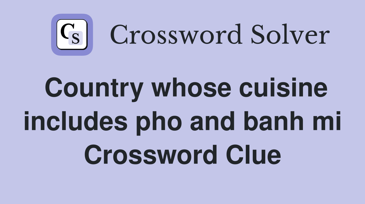Country whose cuisine includes pho and banh mi Crossword Clue