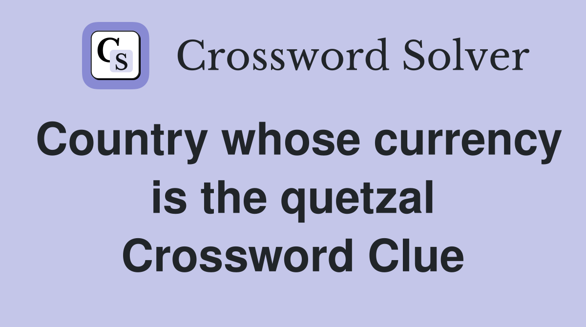 Country whose currency is the quetzal Crossword Clue