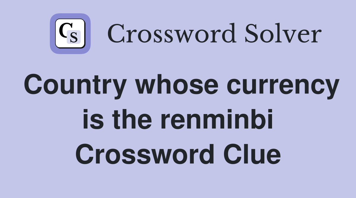 Country whose currency is the renminbi Crossword Clue