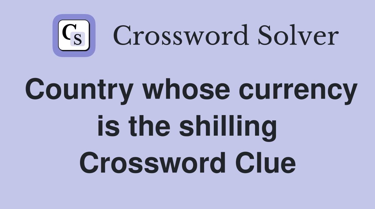 Country whose currency is the shilling Crossword Clue