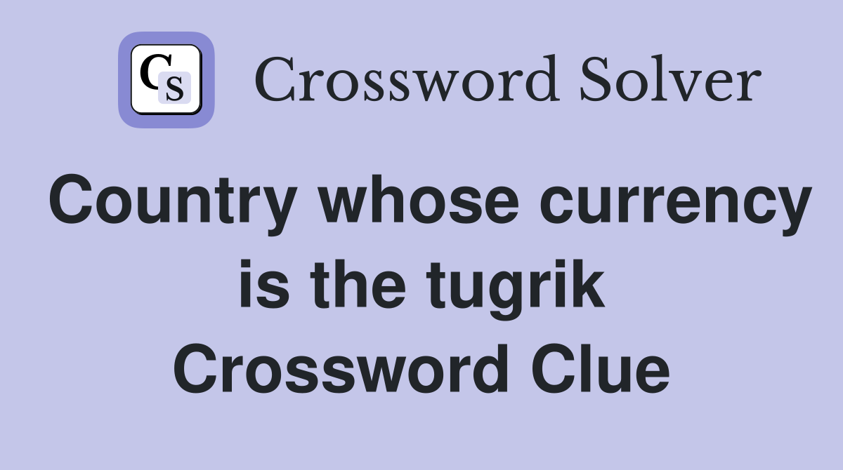 Country whose currency is the tugrik Crossword Clue