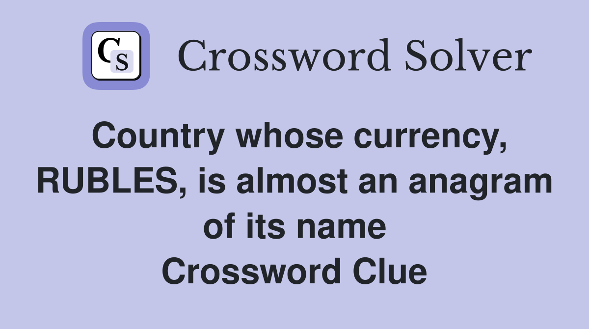 Country whose currency, RUBLES, is almost an anagram of its name Crossword Clue