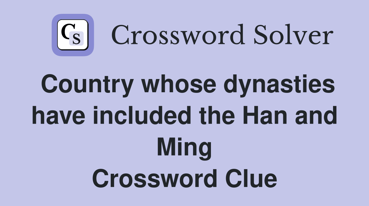 Country whose dynasties have included the Han and Ming Crossword Clue