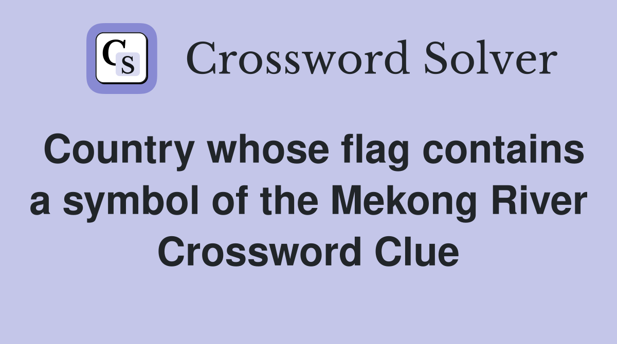 Country whose flag contains a symbol of the Mekong River Crossword Clue