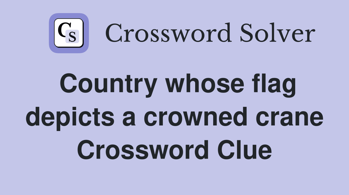 Country whose flag depicts a crowned crane Crossword Clue