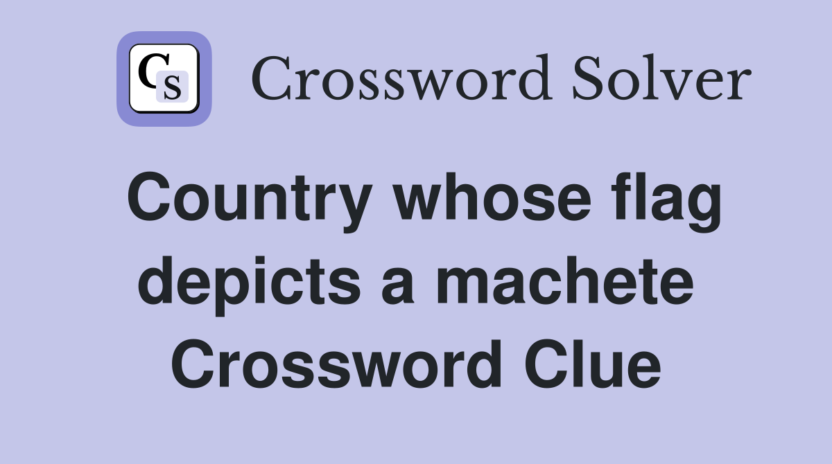 Country whose flag depicts a machete Crossword Clue