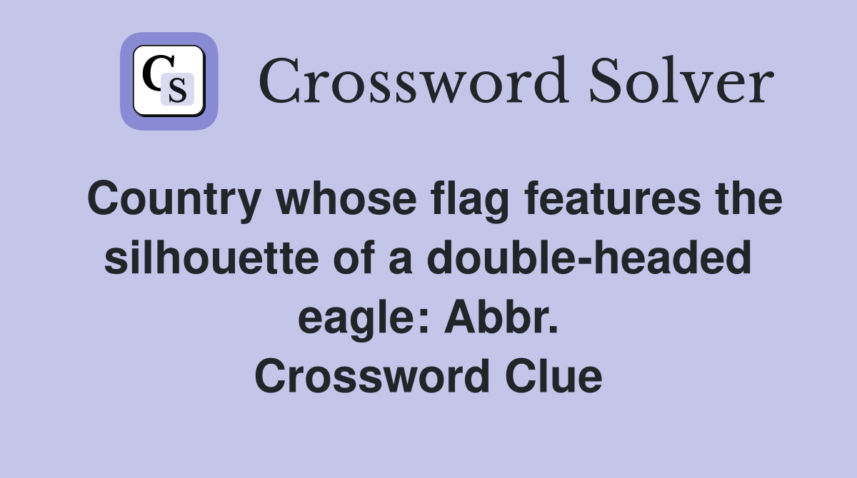 Country whose flag features the silhouette of a double-headed eagle: Abbr. Crossword Clue